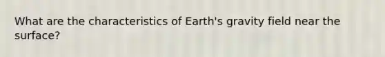 What are the characteristics of Earth's gravity field near the surface?