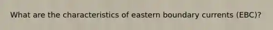 What are the characteristics of eastern boundary currents (EBC)?