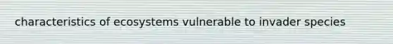 characteristics of ecosystems vulnerable to invader species