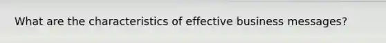 What are the characteristics of effective business messages?