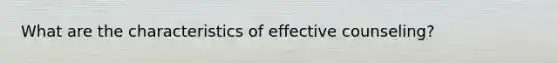 What are the characteristics of effective counseling?