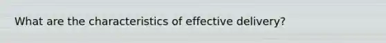 What are the characteristics of effective delivery?