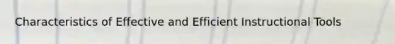 Characteristics of Effective and Efficient Instructional Tools