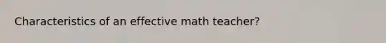 Characteristics of an effective math teacher?