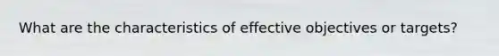 What are the characteristics of effective objectives or targets?