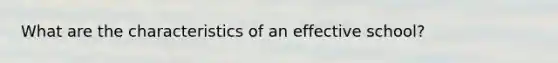 What are the characteristics of an effective school?