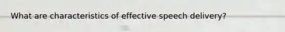 What are characteristics of effective speech delivery?