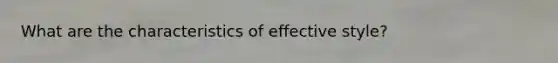 What are the characteristics of effective style?