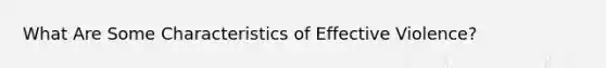 What Are Some Characteristics of Effective Violence?