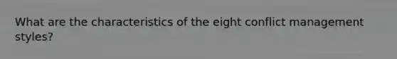 What are the characteristics of the eight conflict management styles?