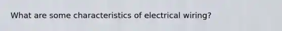 What are some characteristics of electrical wiring?