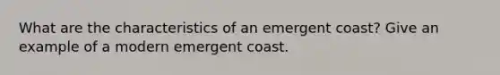 What are the characteristics of an emergent coast? Give an example of a modern emergent coast.