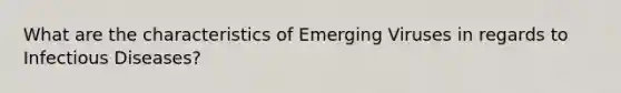 What are the characteristics of Emerging Viruses in regards to Infectious Diseases?