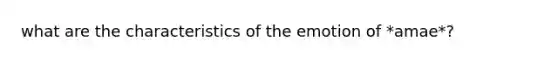 what are the characteristics of the emotion of *amae*?