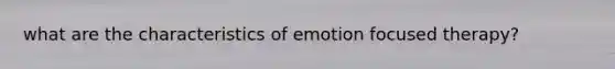 what are the characteristics of emotion focused therapy?