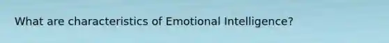 What are characteristics of Emotional Intelligence?