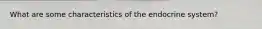 What are some characteristics of the endocrine system?