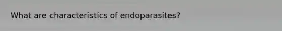 What are characteristics of endoparasites?