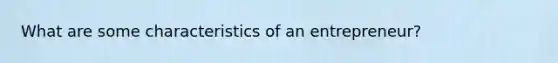 What are some characteristics of an entrepreneur?