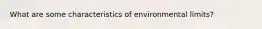 What are some characteristics of environmental limits?