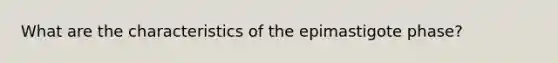 What are the characteristics of the epimastigote phase?