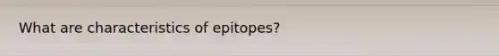 What are characteristics of epitopes?