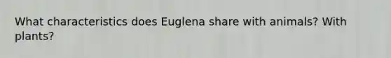 What characteristics does Euglena share with animals? With plants?