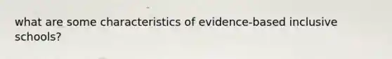 what are some characteristics of evidence-based inclusive schools?