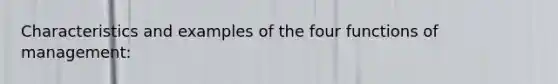 Characteristics and examples of the four functions of management: