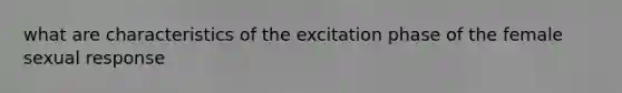 what are characteristics of the excitation phase of the female sexual response