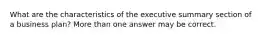 What are the characteristics of the executive summary section of a business plan? More than one answer may be correct.