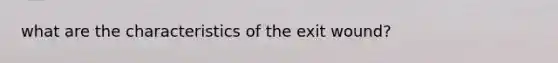 what are the characteristics of the exit wound?