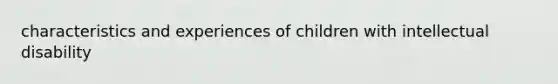 characteristics and experiences of children with intellectual disability