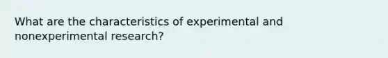 What are the characteristics of experimental and nonexperimental research?