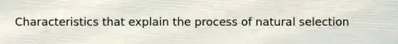 Characteristics that explain the process of natural selection