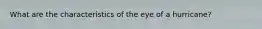 What are the characteristics of the eye of a hurricane?