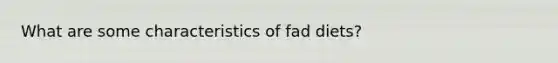 What are some characteristics of fad diets?