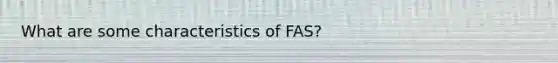 What are some characteristics of FAS?