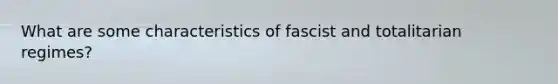 What are some characteristics of fascist and totalitarian regimes?