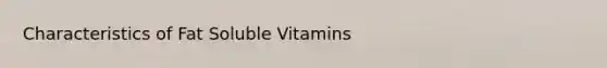 Characteristics of Fat Soluble Vitamins