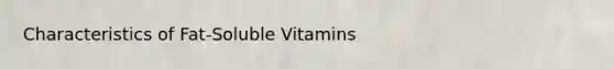 Characteristics of Fat-Soluble Vitamins