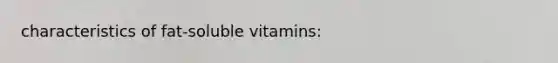 characteristics of fat-soluble vitamins: