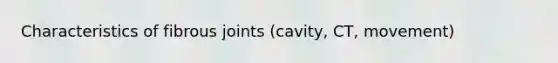 Characteristics of fibrous joints (cavity, CT, movement)