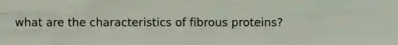 what are the characteristics of fibrous proteins?