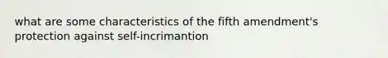 what are some characteristics of the fifth amendment's protection against self-incrimantion