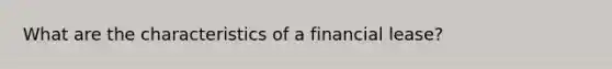 What are the characteristics of a financial lease?