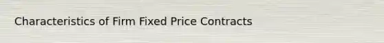 Characteristics of Firm Fixed Price Contracts