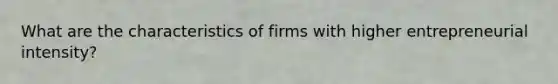 What are the characteristics of firms with higher entrepreneurial intensity?