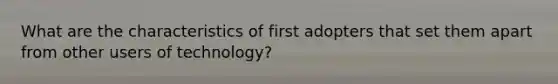 What are the characteristics of first adopters that set them apart from other users of technology?