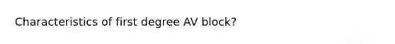 Characteristics of first degree AV block?